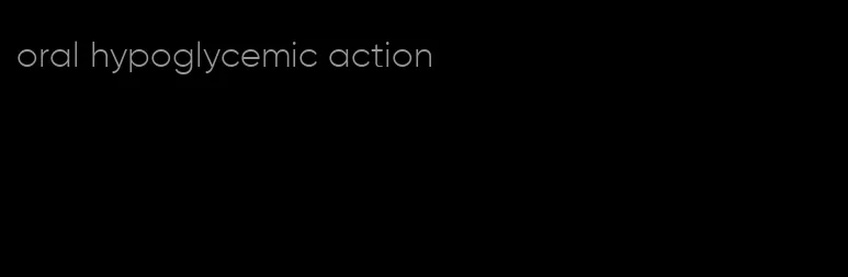 oral hypoglycemic action