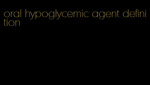 oral hypoglycemic agent definition