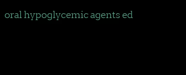 oral hypoglycemic agents ed