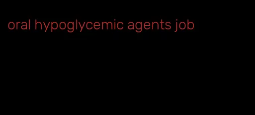 oral hypoglycemic agents job