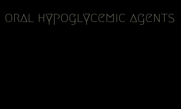 oral hypoglycemic agents