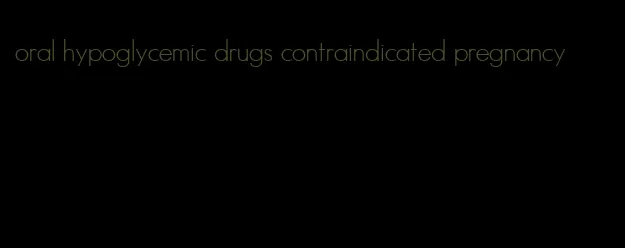 oral hypoglycemic drugs contraindicated pregnancy