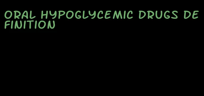 oral hypoglycemic drugs definition