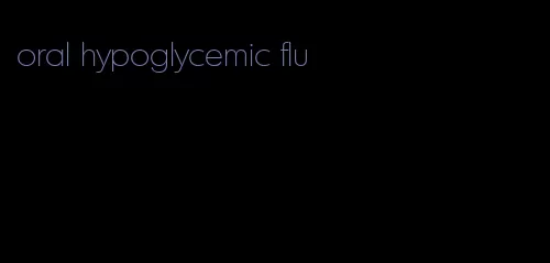 oral hypoglycemic flu