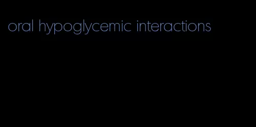 oral hypoglycemic interactions