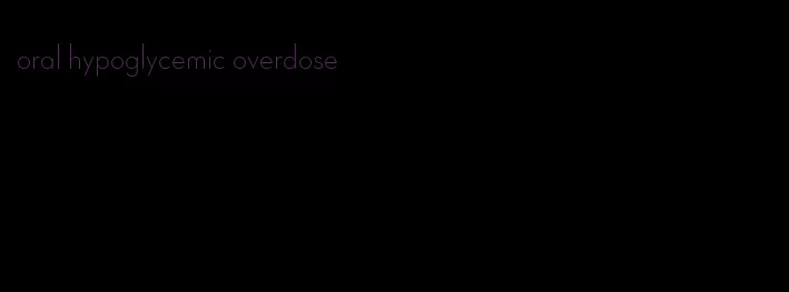 oral hypoglycemic overdose