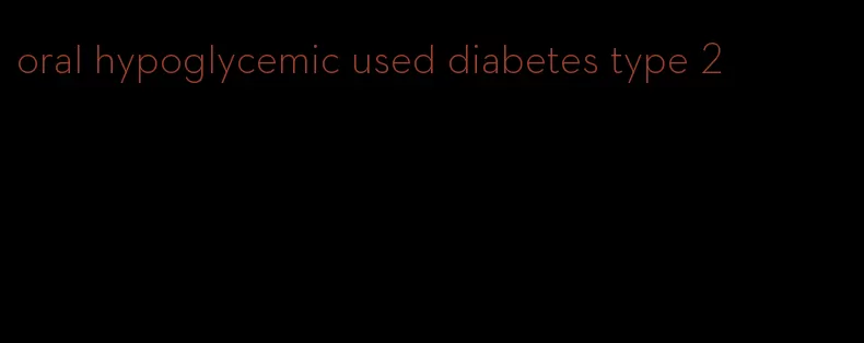 oral hypoglycemic used diabetes type 2