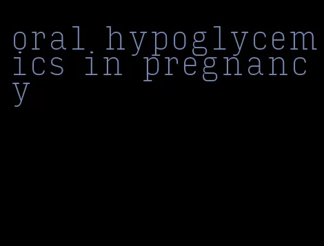 oral hypoglycemics in pregnancy