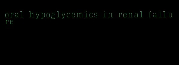 oral hypoglycemics in renal failure