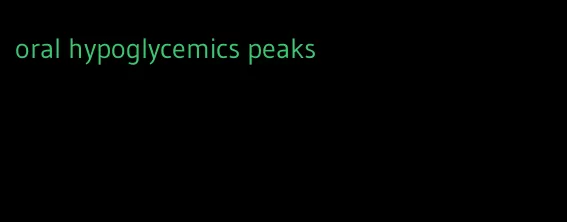 oral hypoglycemics peaks