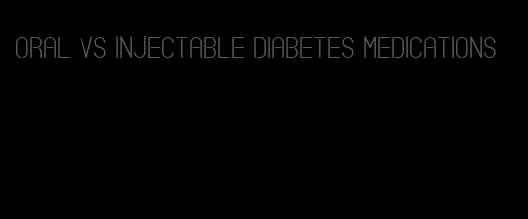 oral vs injectable diabetes medications