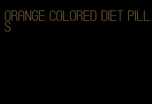 orange colored diet pills