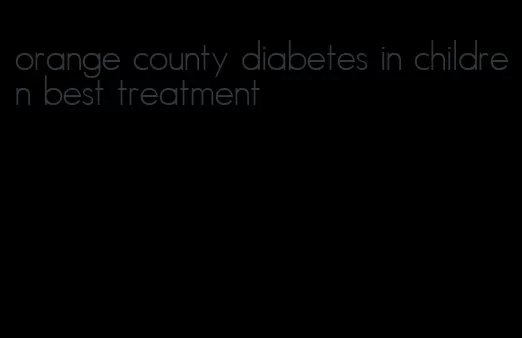 orange county diabetes in children best treatment