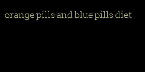 orange pills and blue pills diet