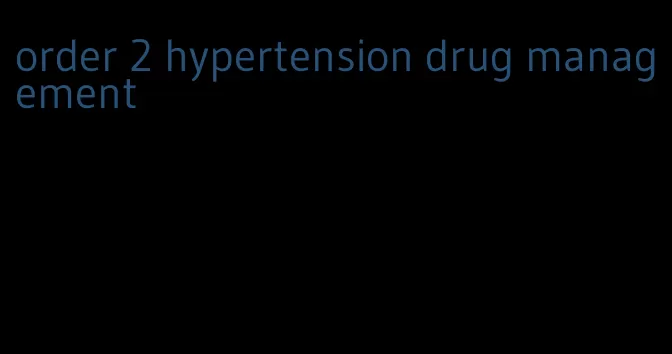 order 2 hypertension drug management