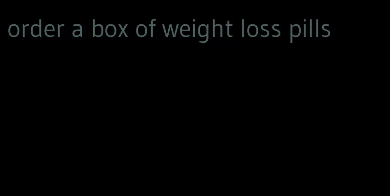 order a box of weight loss pills