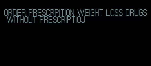 order prescrpition weight loss drugs without prescriptioj