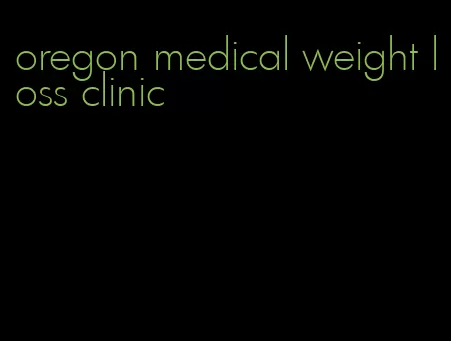 oregon medical weight loss clinic