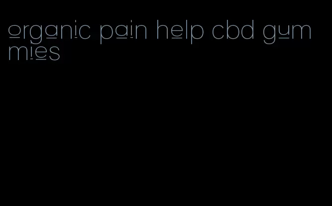 organic pain help cbd gummies