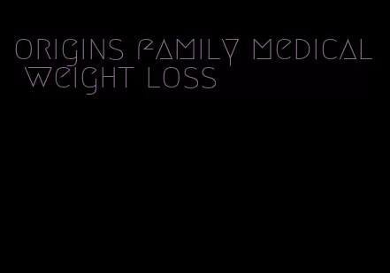 origins family medical weight loss