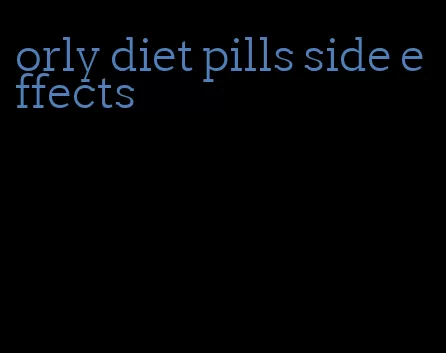 orly diet pills side effects