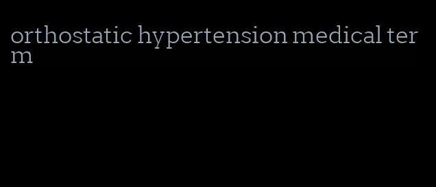 orthostatic hypertension medical term