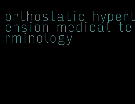 orthostatic hypertension medical terminology