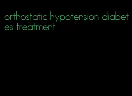 orthostatic hypotension diabetes treatment