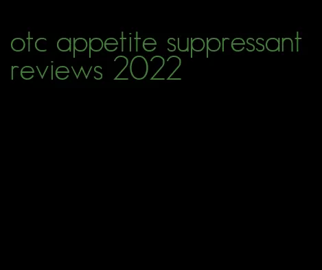 otc appetite suppressant reviews 2022