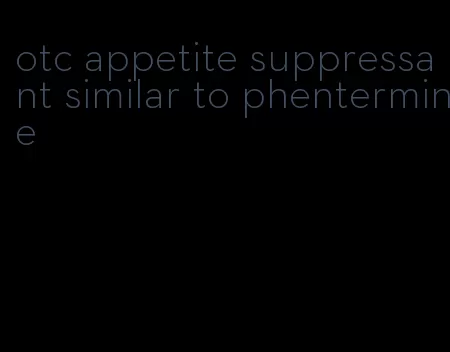 otc appetite suppressant similar to phentermine