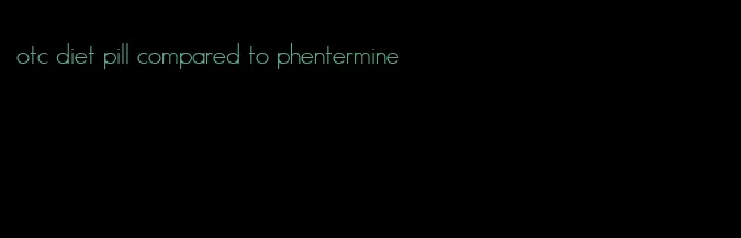 otc diet pill compared to phentermine