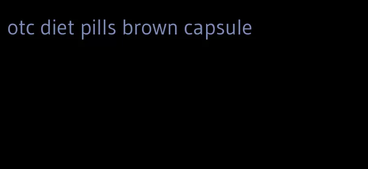 otc diet pills brown capsule