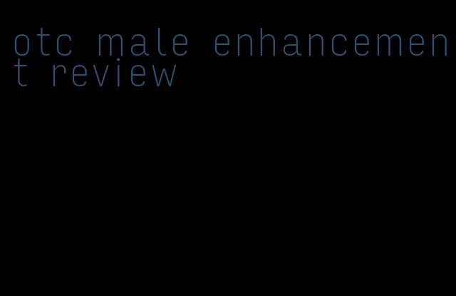 otc male enhancement review