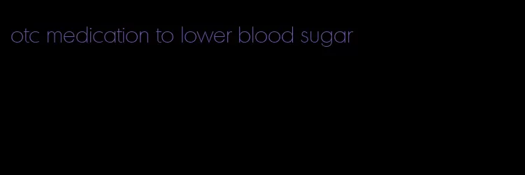 otc medication to lower blood sugar