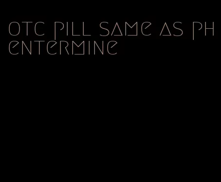 otc pill same as phentermine