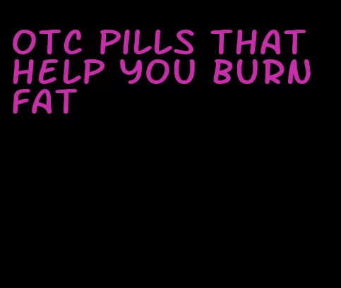 otc pills that help you burn fat