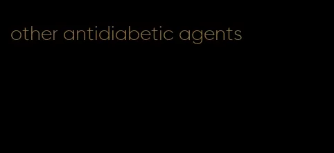 other antidiabetic agents