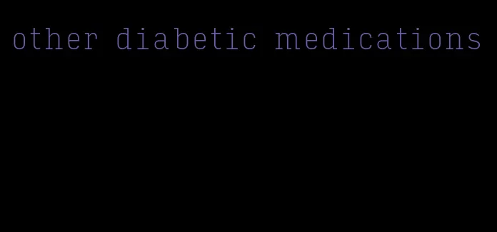 other diabetic medications