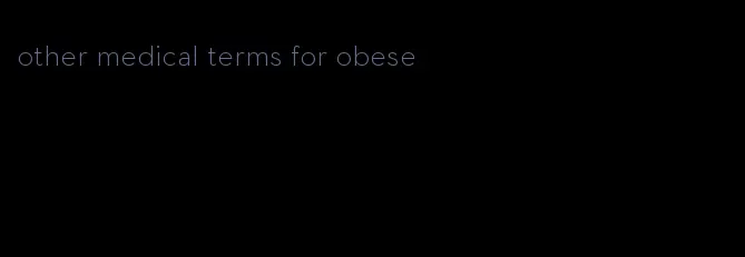 other medical terms for obese