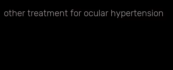 other treatment for ocular hypertension