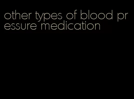 other types of blood pressure medication