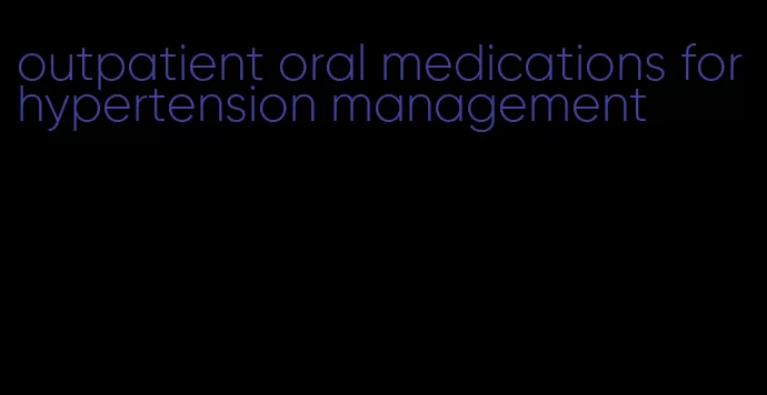 outpatient oral medications for hypertension management