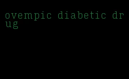 ovempic diabetic drug