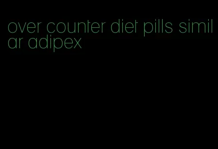 over counter diet pills similar adipex