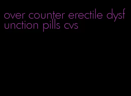 over counter erectile dysfunction pills cvs