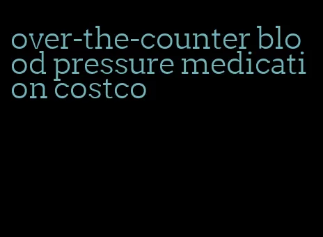 over-the-counter blood pressure medication costco