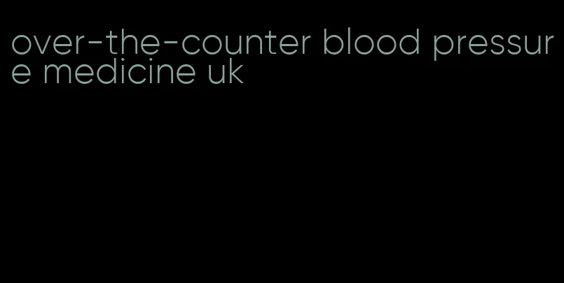 over-the-counter blood pressure medicine uk