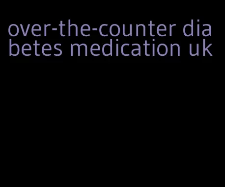 over-the-counter diabetes medication uk