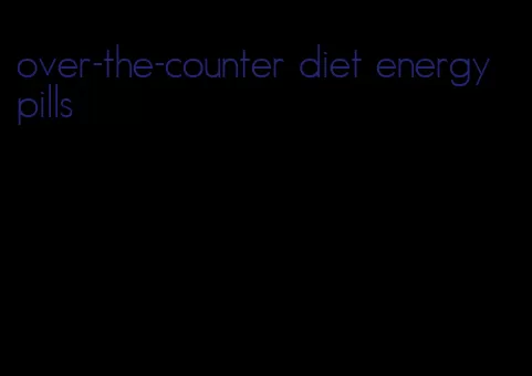 over-the-counter diet energy pills