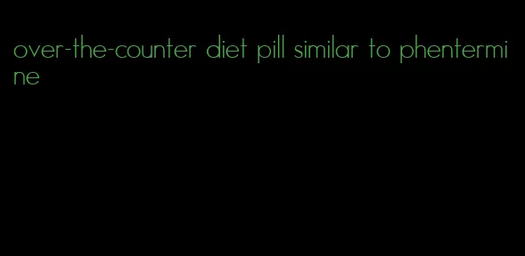 over-the-counter diet pill similar to phentermine